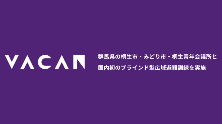 群馬県桐生市・みどり市・桐生青年会議所と連携し、VACAN Mapsを活用したブラインド型広域避難訓練を実施