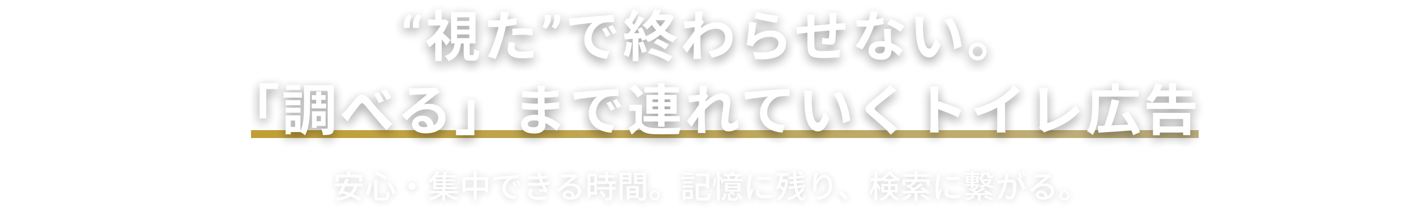 “視た”で終わらせない。「調べる」まで連れていくトイレ広告 安心・集中できる時間。記憶に残り、検索に繋がる。